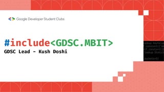 #include<GDSC.MBIT>
GDSC Lead - Kush Doshi
 