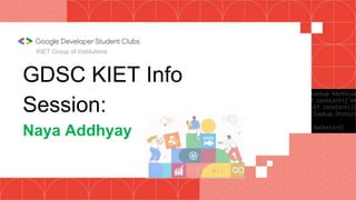 GDSC KIET Info
Session:
Naya Addhyay
KIET Group of Institutions
 