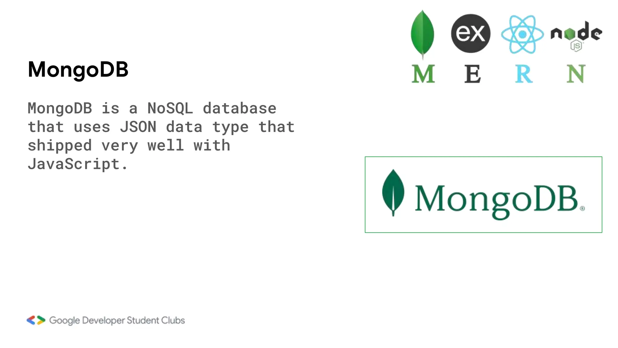 MongoDB
MongoDB is a NoSQL database
that uses JSON data type that
shipped very well with
JavaScript.
 