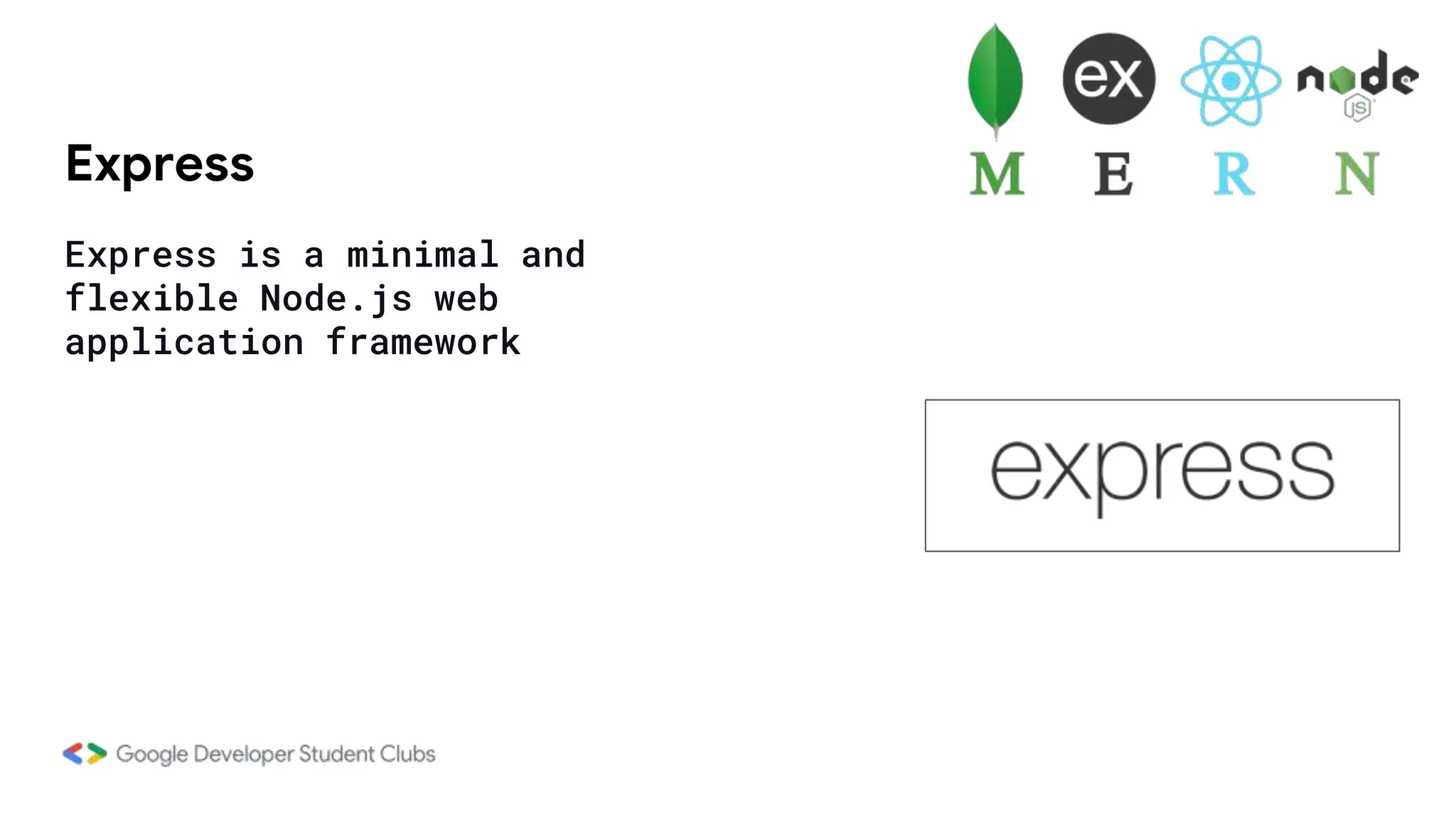 Express
Express is a minimal and
flexible Node.js web
application framework
 