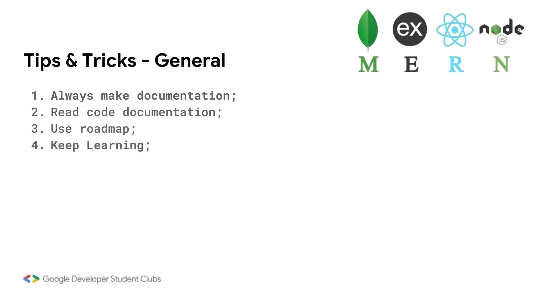 Tips & Tricks - General
1. Always make documentation;
2. Read code documentation;
3. Use roadmap;
4. Keep Learning;
 