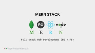 MERN STACK
Full Stack Web Development (BE x FE)
 