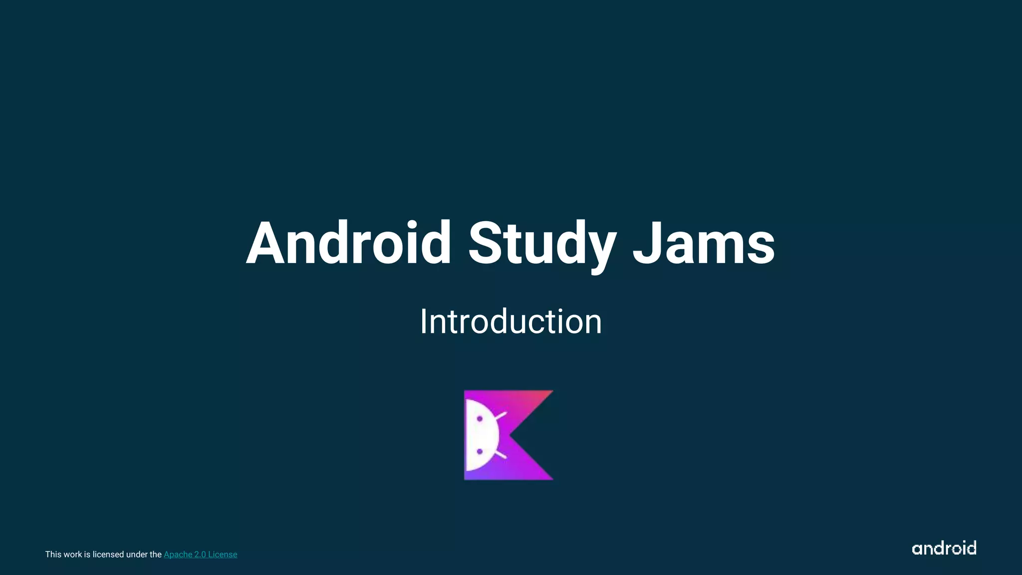 This work is licensed under the Apache 2.0 License
Android Study Jams
Introduction
 