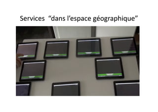 Services	
  	
  “dans	
  l’espace	
  géographique”	
  
 