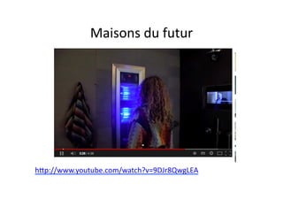 Maisons	
  du	
  futur	
  
hdp://www.youtube.com/watch?v=9DJr8QwgLEA	
  
 