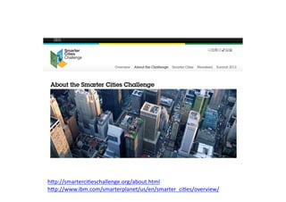 hdp://smarterci$eschallenge.org/about.html	
  
hdp://www.ibm.com/smarterplanet/us/en/smarter_ci$es/overview/	
  
 