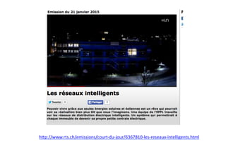 hdp://www.rts.ch/emissions/court-­‐du-­‐jour/6367810-­‐les-­‐reseaux-­‐intelligents.html	
  
 