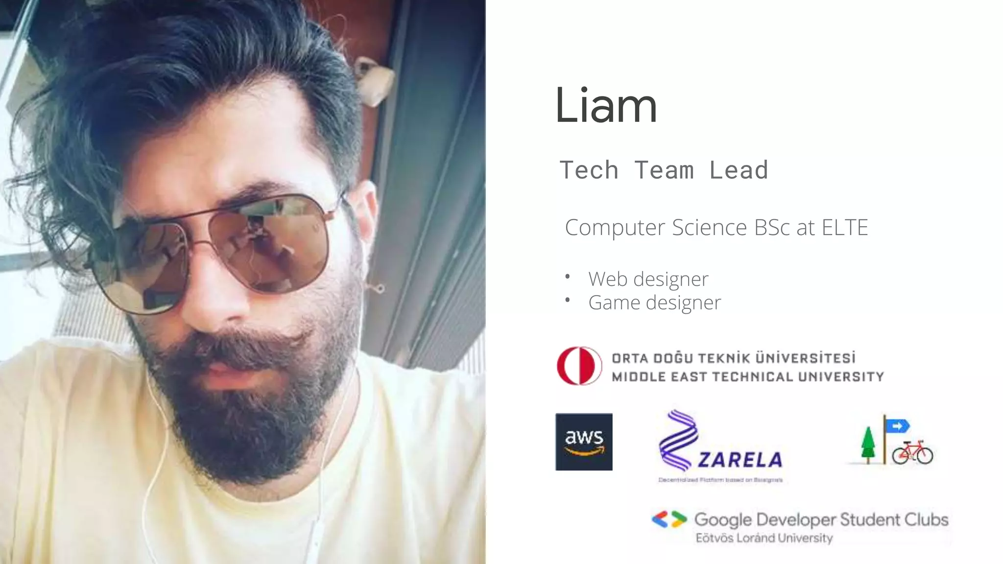 Computer Science BSc at ELTE
• Web designer
• Game designer
Liam
Tech Team Lead
 