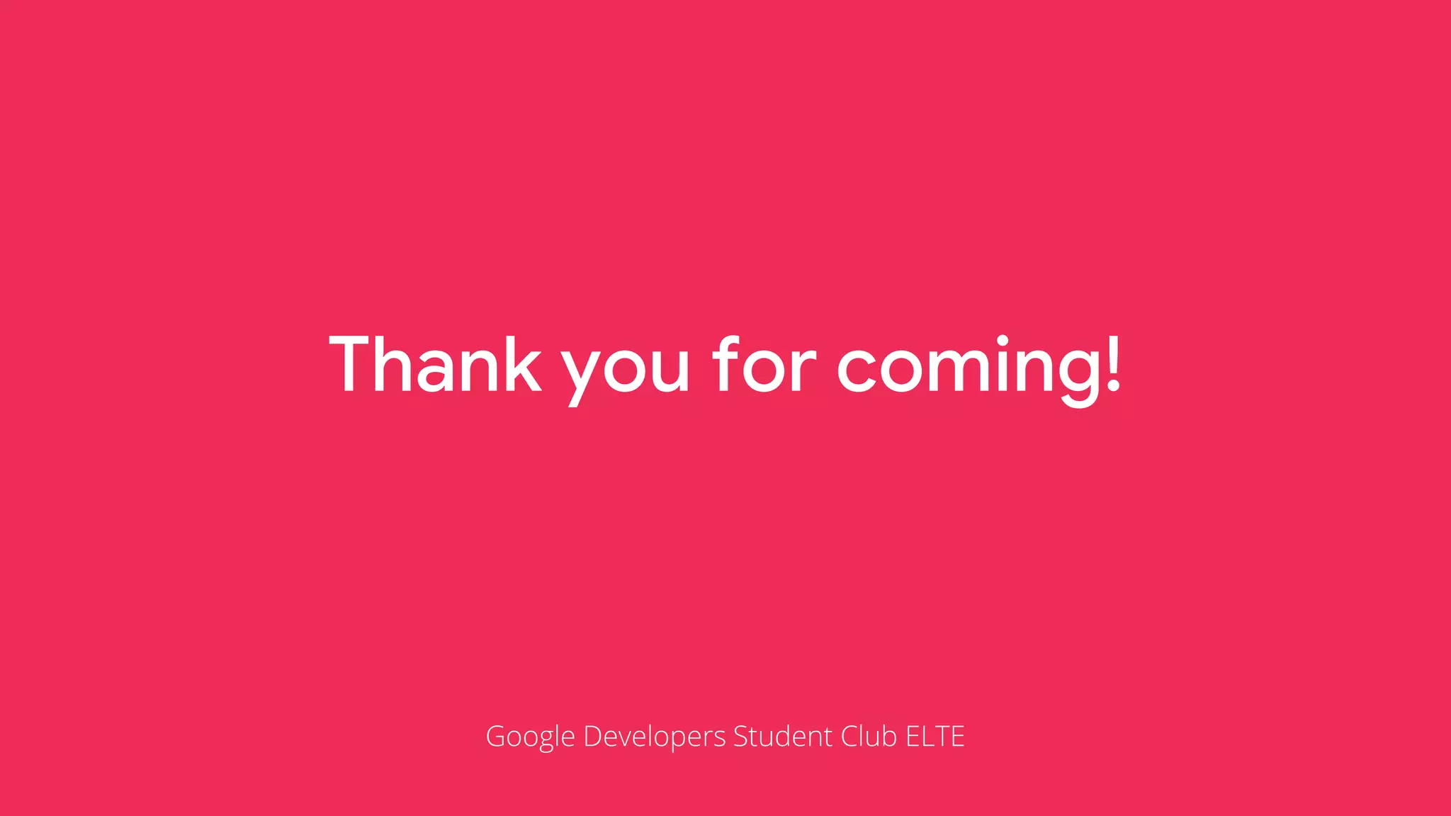 Thank you for coming!
Google Developers Student Club ELTE
 