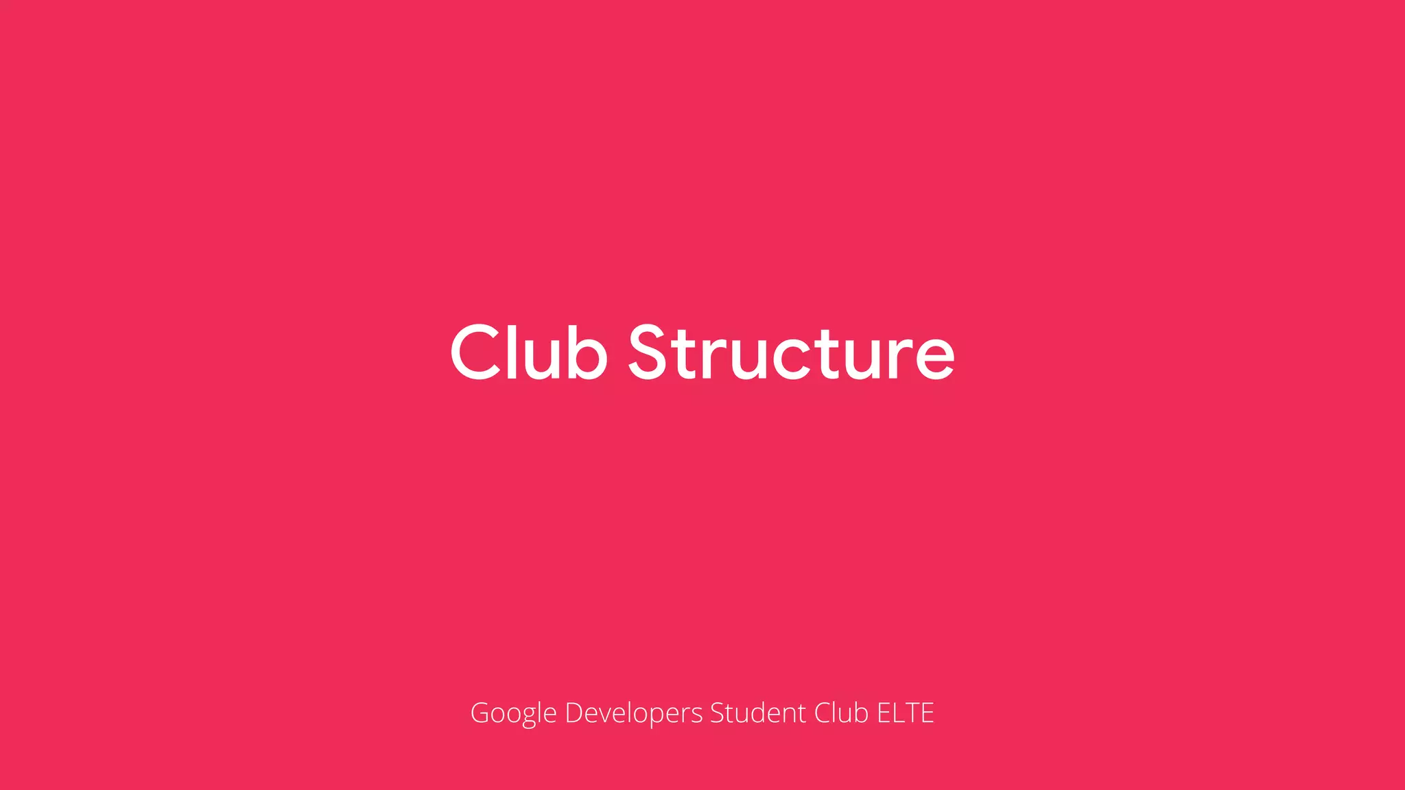 Club Structure
Google Developers Student Club ELTE
 