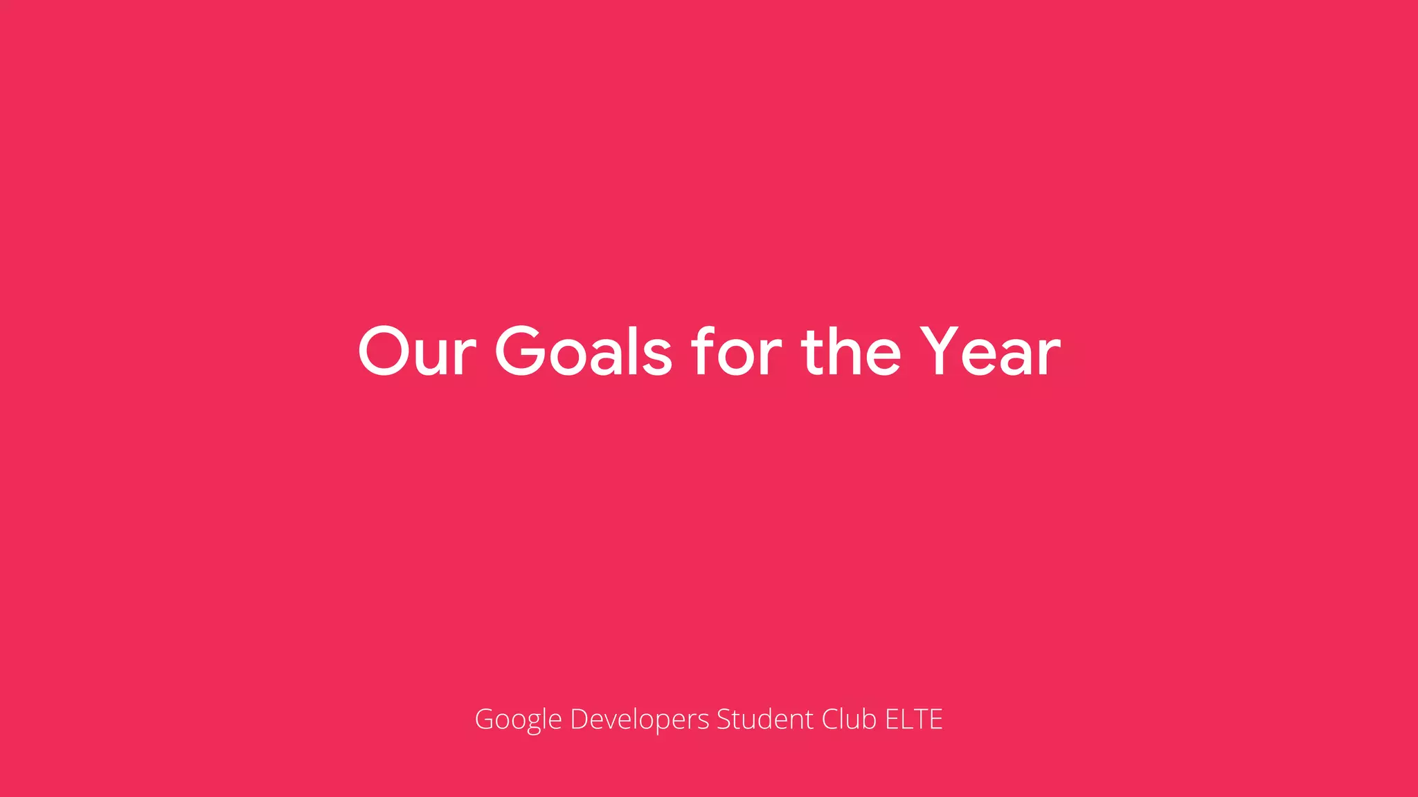 Our Goals for the Year
Google Developers Student Club ELTE
 