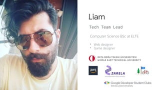 Computer Science BSc at ELTE
• Web designer
• Game designer
Liam
Tech Team Lead
 