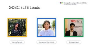 GDSC ELTE Leads
Aamna Tayyab Khongorzul Khenchbish Shafaqat Iqbal
 