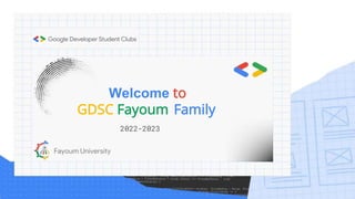 Welcome to
GDSC Fayoum Family
2022-2023
 
