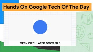 Hands On Google Tech Of The Day
OPEN CIRCULATED DOCX FILE
 