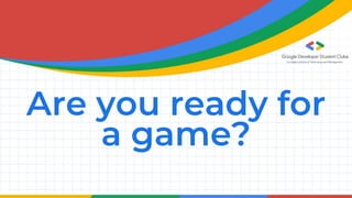 Are you ready for
a game?
 