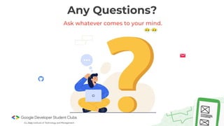 Any Questions?
Ask whatever comes to your mind.
 