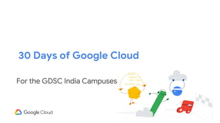 30 Days of Google Cloud
For the GDSC India Campuses
 