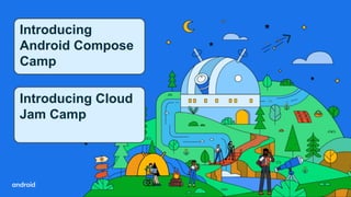 Introducing
Android Compose
Camp
Introducing Cloud
Jam Camp
 