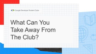 What Can You
Take Away From
The Club?
 