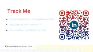 Track Me
● https://www.linkedin.com/in/palashrambhia/
● https://github.com/Palash2911
● https://twitter.com/Palash_Rambhia
 