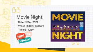 Movie Night!
Venue : GDSC Discord
Timing : 10pm
Date : 9 Dec 2022
 