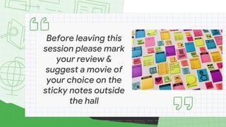 Before leaving this
session please mark
your review &
suggest a movie of
your choice on the
sticky notes outside
the hall
 