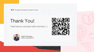 Thank You!
Feel free to connect with me here 👉
Akash Shrivastava
GDSC Lead 2020-21
 