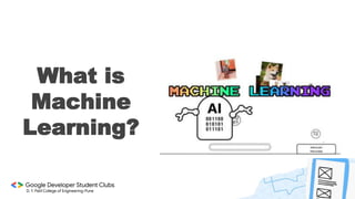 What is
Machine
Learning?
 