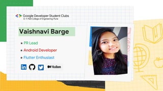 ★ PR Lead
Vaishnavi Barge
★ Android Developer
★ Flutter Enthusiast
 