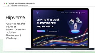 Flipverse
Qualified for 2nd
Round of
Flipkart Grid 4.0 -
Software
Development
Challenge
 