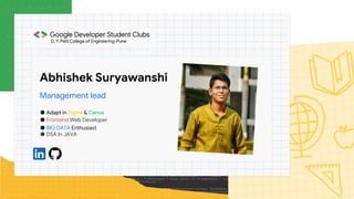 Abhishek Suryawanshi
Management lead
● Adapt in Figma & Canva
● Frontend Web Developer
● BIG DATA Enthusiast
● DSA In JAVA
 