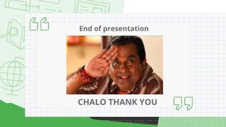 End of presentation
CHALO THANK YOU
 