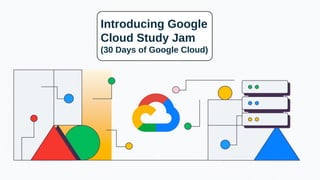 Introducing Google
Cloud Study Jam
(30 Days of Google Cloud)
 