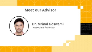 Meet our Advisor
Dr. Mrinal Goswami
Associate Professor
 