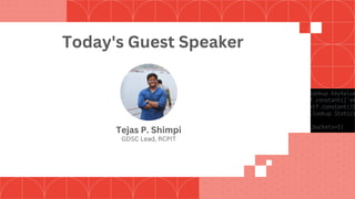 Today's Guest Speaker
Tejas P. Shimpi
GDSC Lead, RCPIT
 