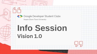 Info Session
Vision 1.0
 