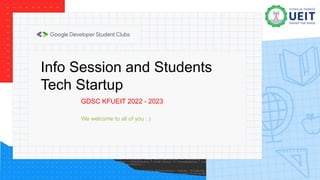 Info Session and Students
Tech Startup
We welcome to all of you : )
GDSC KFUEIT 2022 - 2023
 