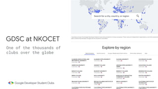 GDSC at NKOCET
One of the thousands of
clubs over the globe
 