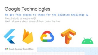 We get free access to these for the Solution Challenge 👀
Google Technologies
Must include at least one 😅
We’ll talk more about some of them down the line
 