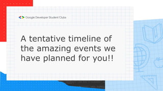 A tentative timeline of
the amazing events we
have planned for you!!
 