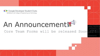 An Announcement!
Core Team Forms will be released Soon…!!!
 