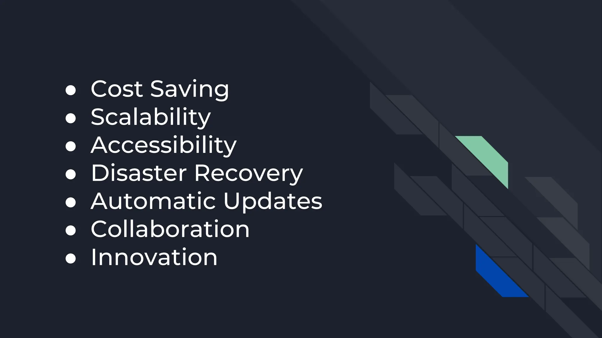 ● Cost Saving
● Scalability
● Accessibility
● Disaster Recovery
● Automatic Updates
● Collaboration
● Innovation
 