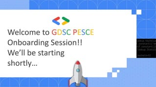Welcome to GDSC PESCE
Onboarding Session!!
We’ll be starting
shortly…
PES College OF Engineering, Mandya
 