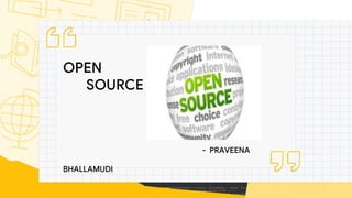 OPEN
SOURCE
- PRAVEENA
BHALLAMUDI
 