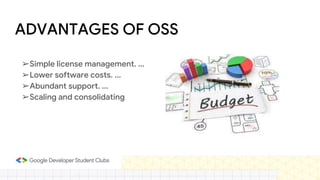 ADVANTAGES OF OSS
➢Simple license management. ...
➢Lower software costs. ...
➢Abundant support. ...
➢Scaling and consolidating
 