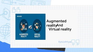Vysishtya
Augmented
reality
And
Virtual reality
 