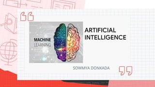 ARTIFICIAL
INTELLIGENCE
SOWMYA DONKADA
 