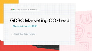 GDSC Marketing CO-Lead
- Charitha Dakavarapu
My experience in GDSC.
 