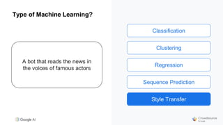 Classification
Clustering
Regression
Sequence Prediction
Style Transfer
Type of Machine Learning?
A bot that reads the news in
the voices of famous actors
Style Transfer
 